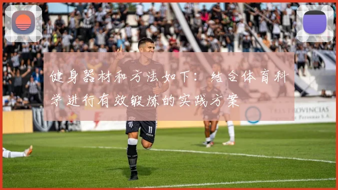 健身器材和方法如下：结合体育科学进行有效锻炼的实践方案